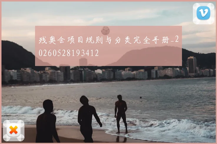 残奥会项目规则与分类完全手册_20260528193412