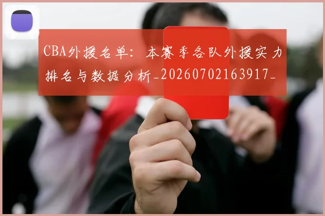 CBA外援名单：本赛季各队外援实力排名与数据分析_20260702163917_20260713214553